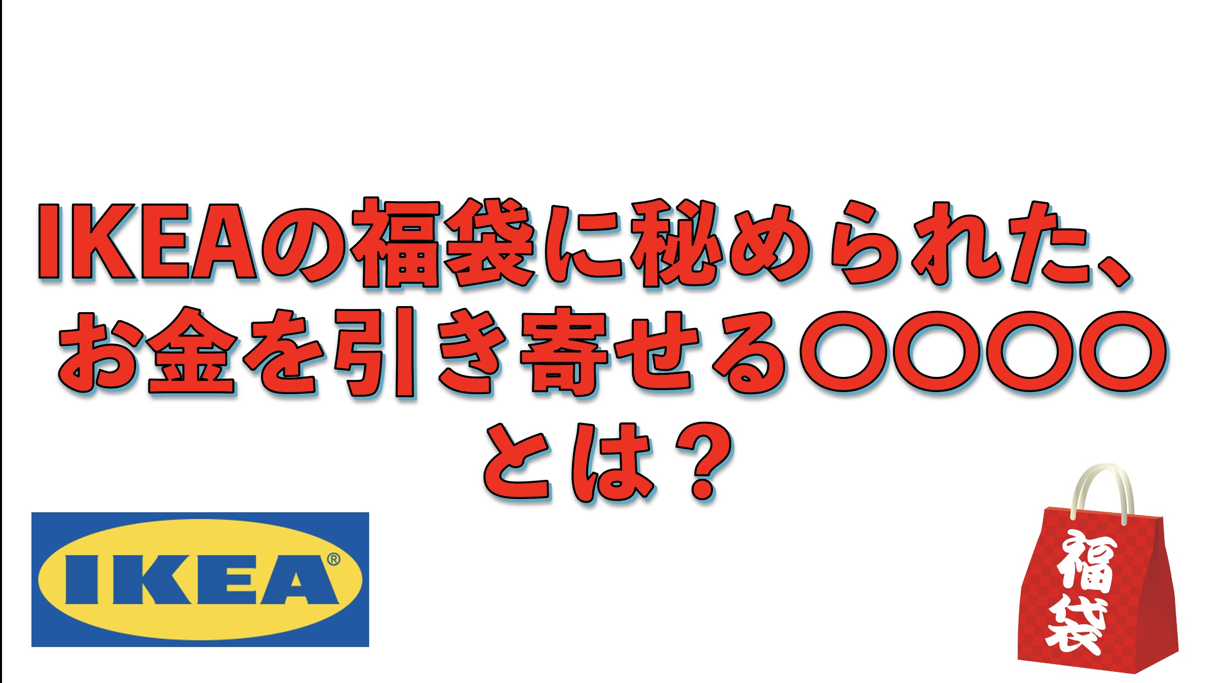 IKEAの福袋に秘められた、お金を引き寄せる〇〇〇〇とは?
