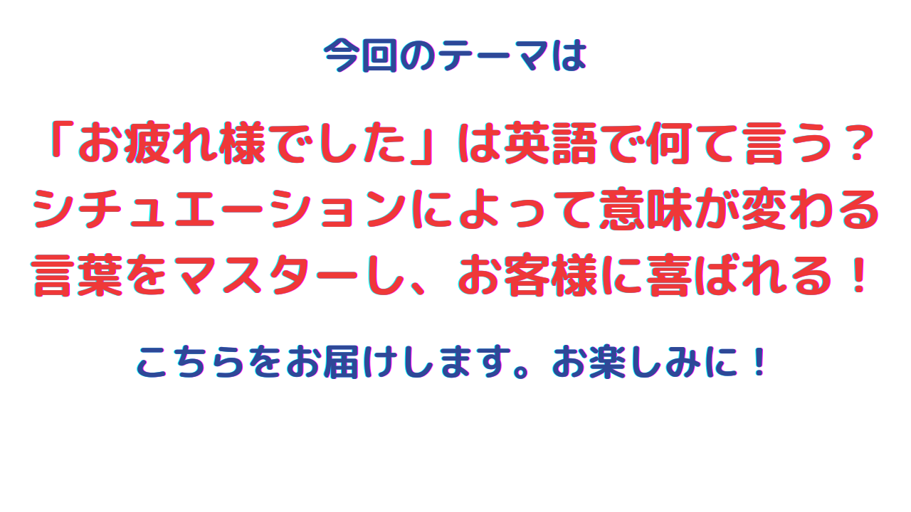 「お疲れ様でした」は英語で何て言う？シチュエーションによって意味が変わる言葉をマスターし、お客様に喜ばれる！